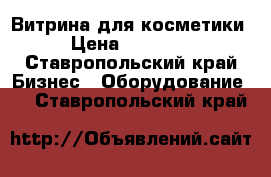 Витрина для косметики › Цена ­ 60 000 - Ставропольский край Бизнес » Оборудование   . Ставропольский край